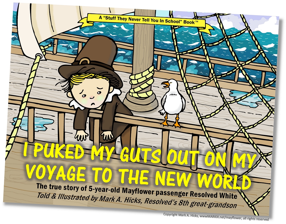 I Puked My Guts Out On My Voyage To The New World, the story of of Resolved White, 5-year-old Mayflower passenger and 8th great-grandfather of illustrator Mark A. Hicks